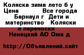 Коляска зима-лето б/у › Цена ­ 3 700 - Все города, Барнаул г. Дети и материнство » Коляски и переноски   . Ненецкий АО,Ома д.
